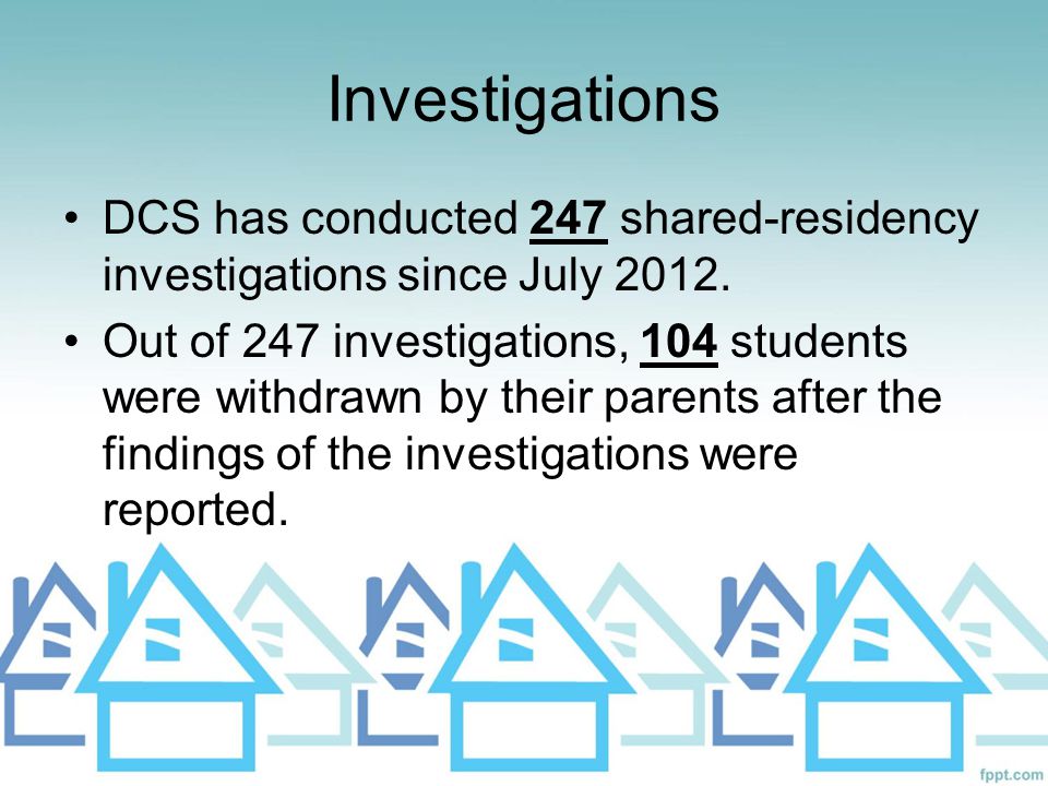 Investigations DCS has conducted 247 shared-residency investigations since July