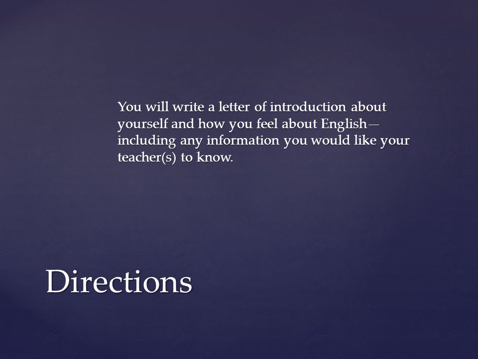You will write a letter of introduction about yourself and how you feel about English—including any information you would like your teacher(s) to know.