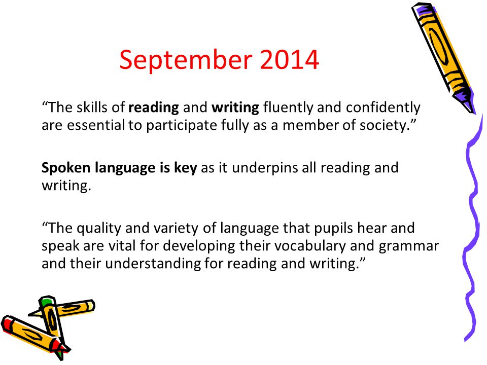 September 2014 The skills of reading and writing fluently and confidently are essential to participate fully as a member of society.