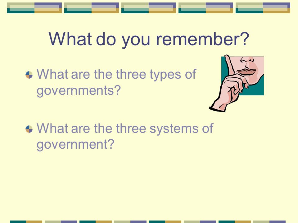 What do you remember What are the three types of governments
