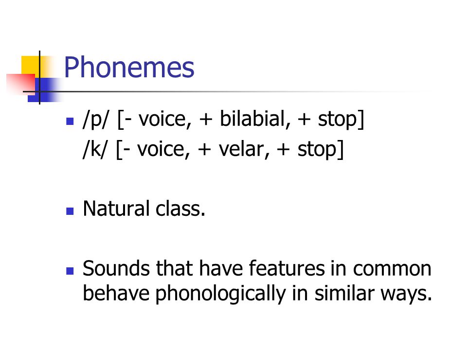Phonemes /p/ [- voice, + bilabial, + stop]