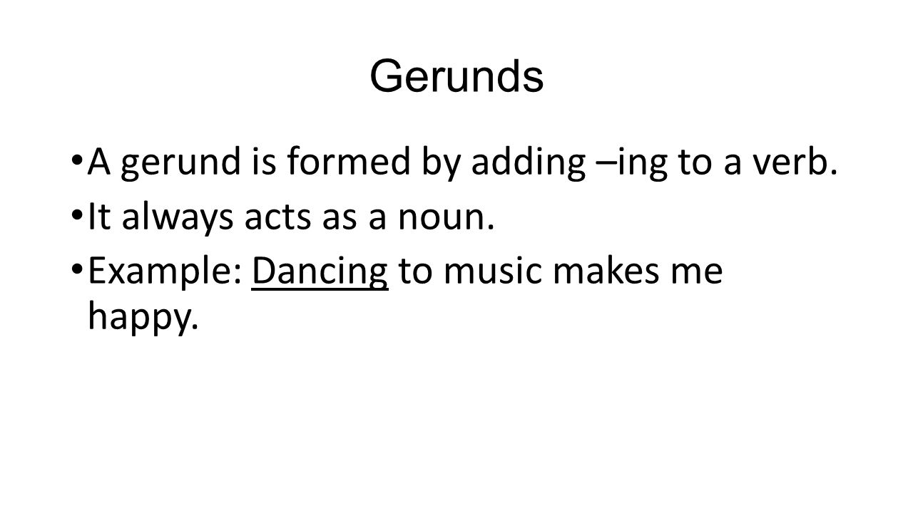 Gerunds A gerund is formed by adding –ing to a verb.