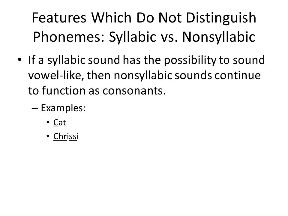 Features Which Do Not Distinguish Phonemes: Syllabic vs. Nonsyllabic