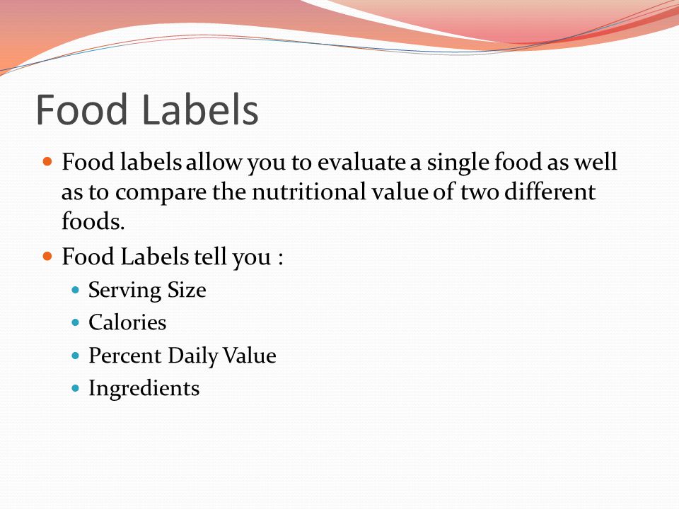 Food Labels Food labels allow you to evaluate a single food as well as to compare the nutritional value of two different foods.