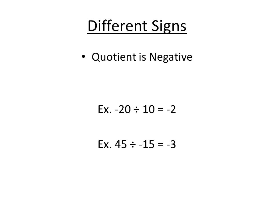 Different Signs Quotient is Negative Ex. -20 ÷ 10 = -2
