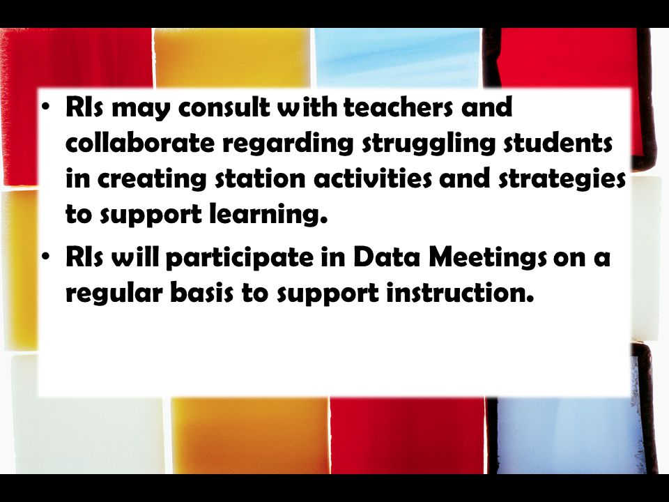 RIs may consult with teachers and collaborate regarding struggling students in creating station activities and strategies to support learning.