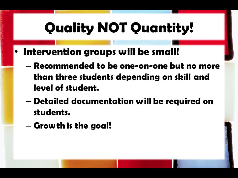 Quality NOT Quantity! Intervention groups will be small!