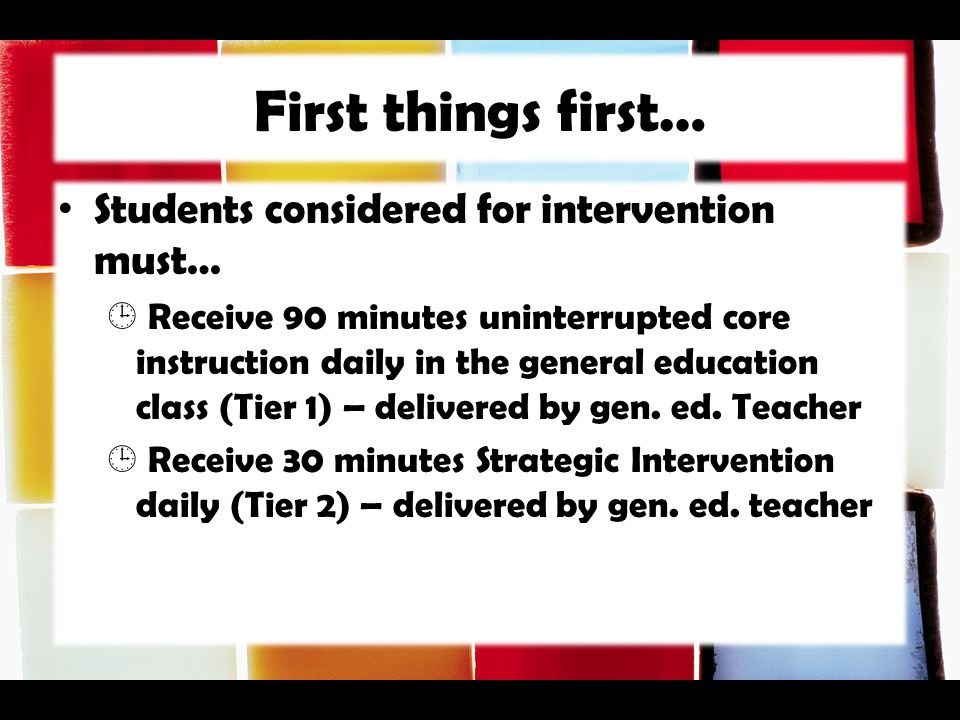 First things first… Students considered for intervention must…