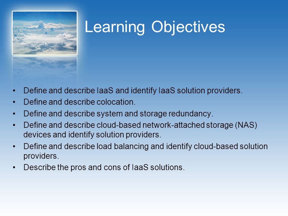 Learning Objectives Define and describe IaaS and identify IaaS solution providers. Define and describe colocation.
