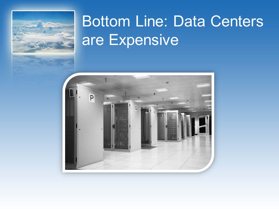 Bottom Line: Data Centers are Expensive