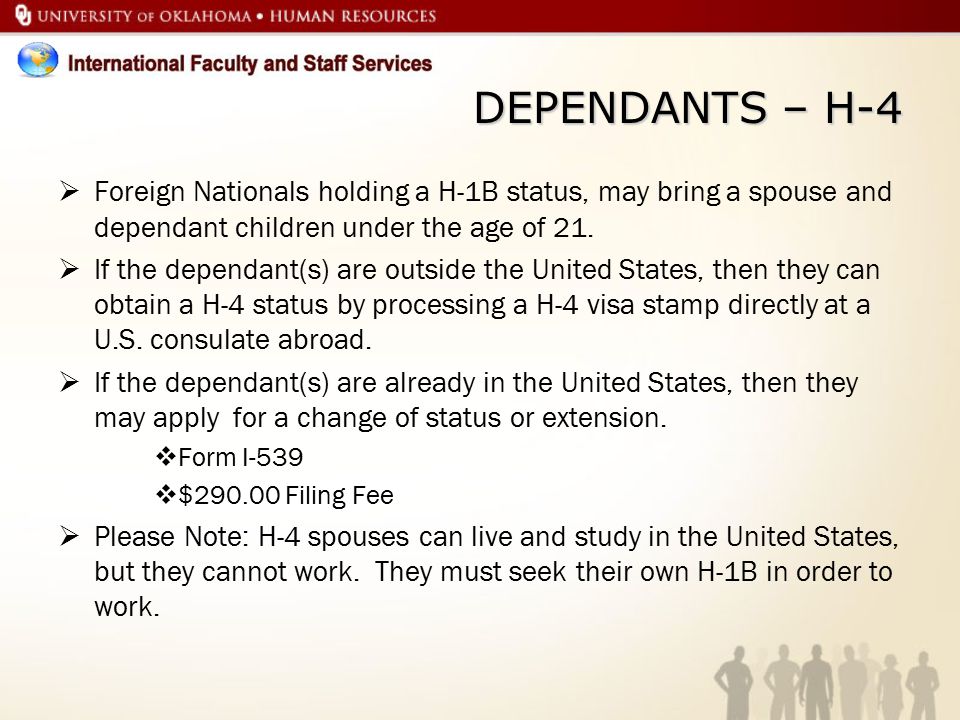 DEPENDANTS – H-4 Foreign Nationals holding a H-1B status, may bring a spouse and dependant children under the age of 21.