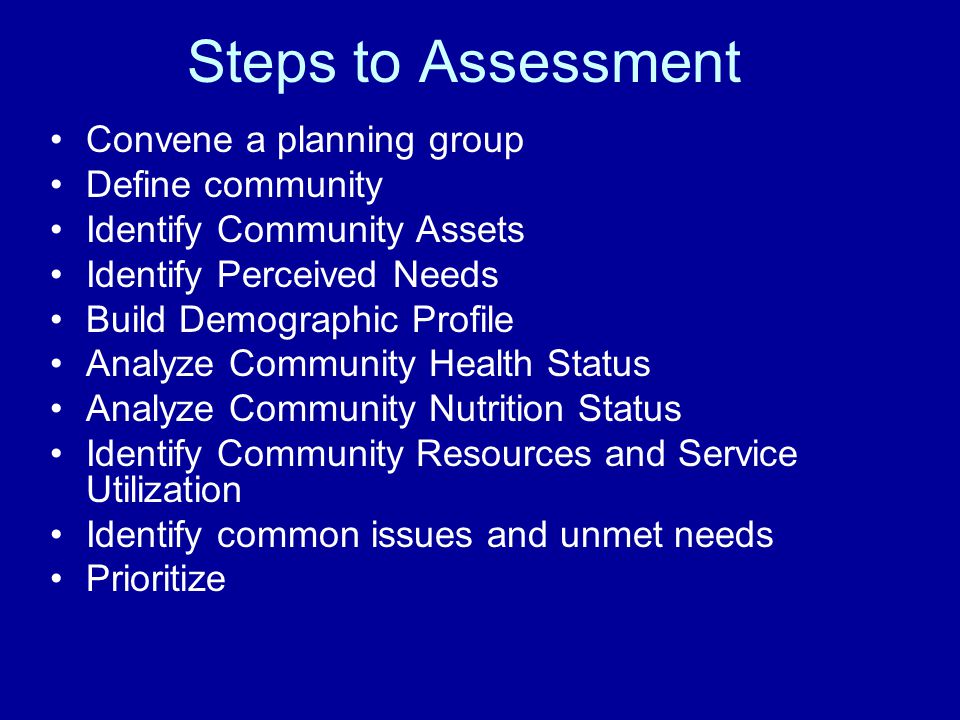 Steps to Assessment Convene a planning group Define community