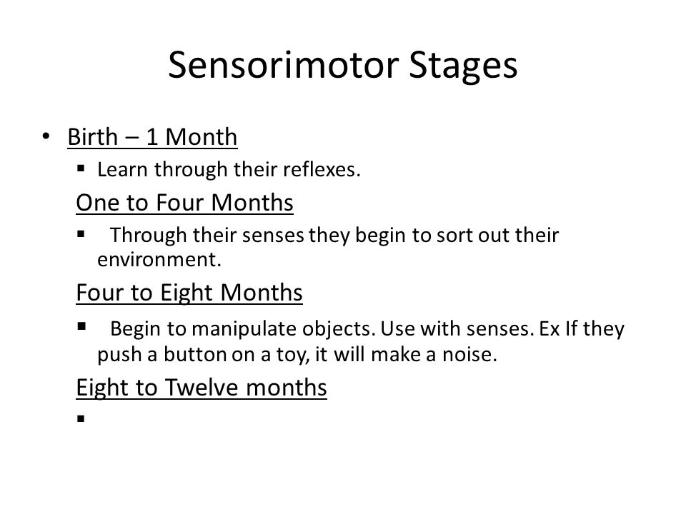 Sensorimotor Stages Birth – 1 Month One to Four Months