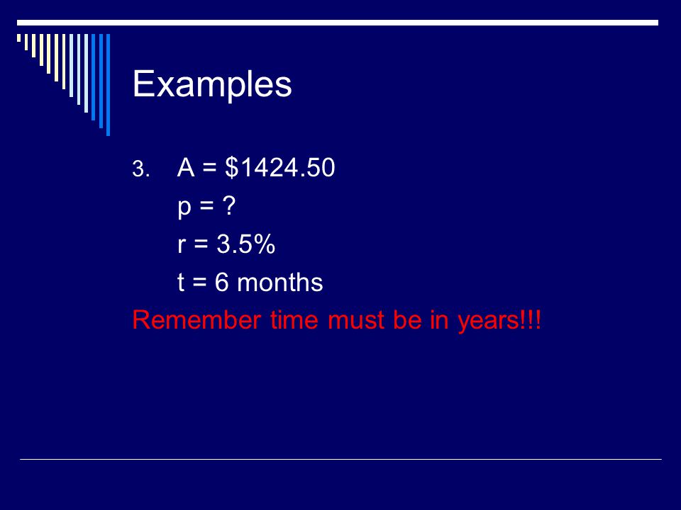 Examples A = $ p = r = 3.5% t = 6 months