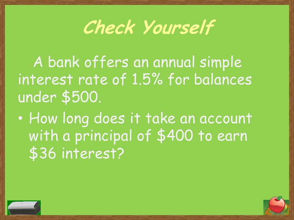 Check Yourself A bank offers an annual simple interest rate of 1.5% for balances under $500.