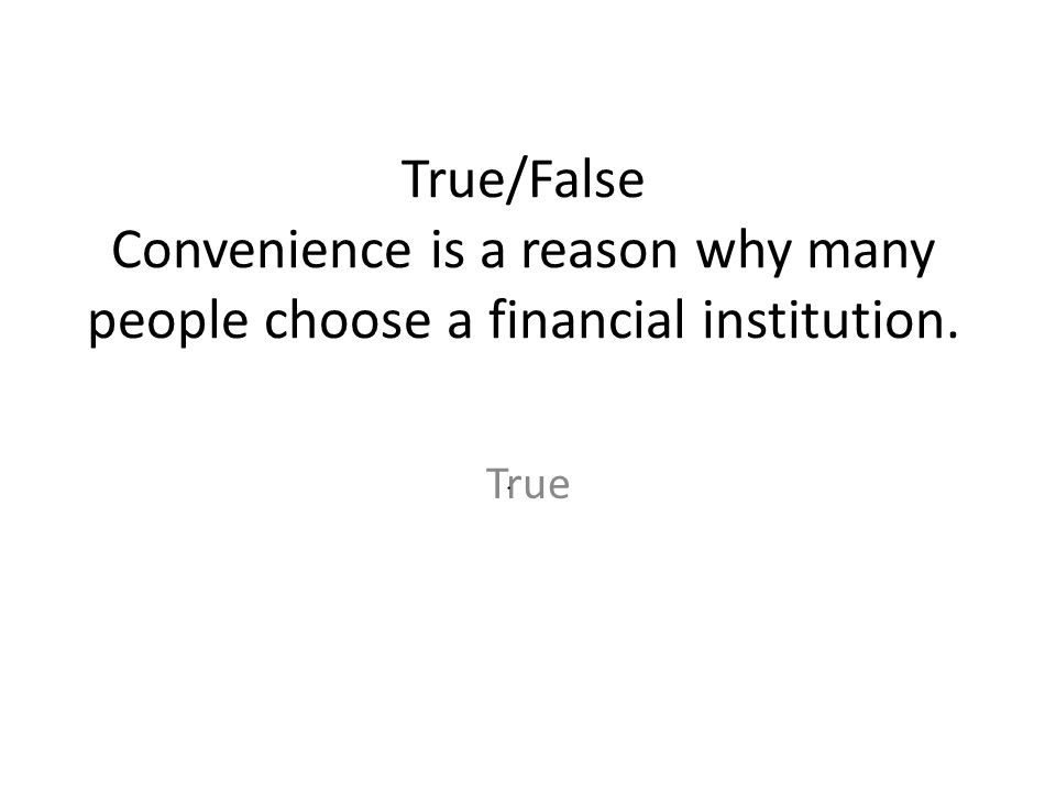 True/False Convenience is a reason why many people choose a financial institution.