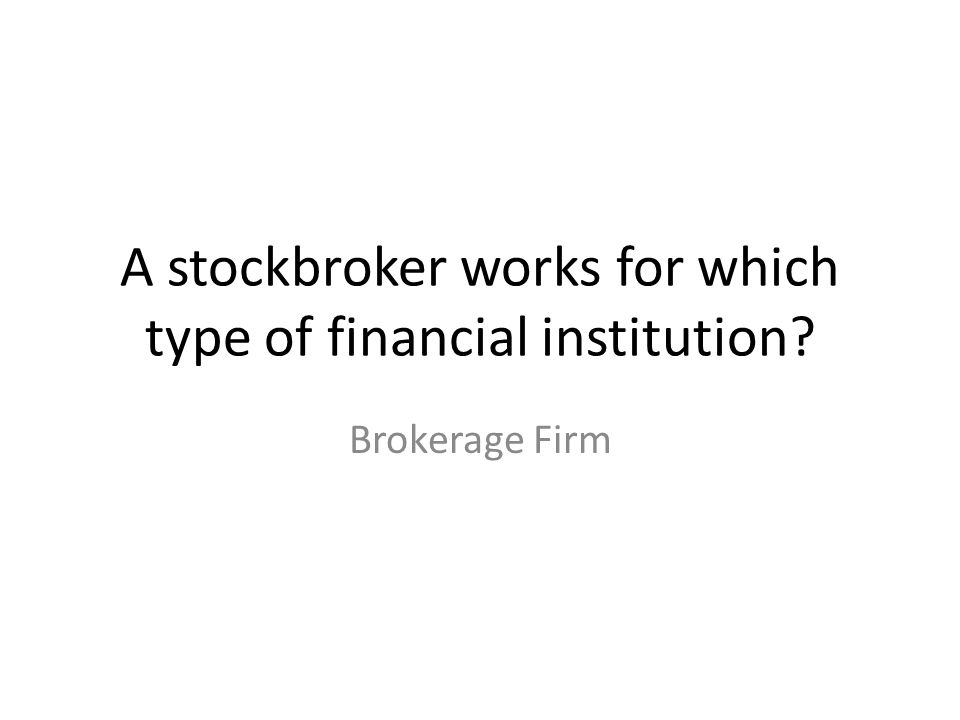 A stockbroker works for which type of financial institution