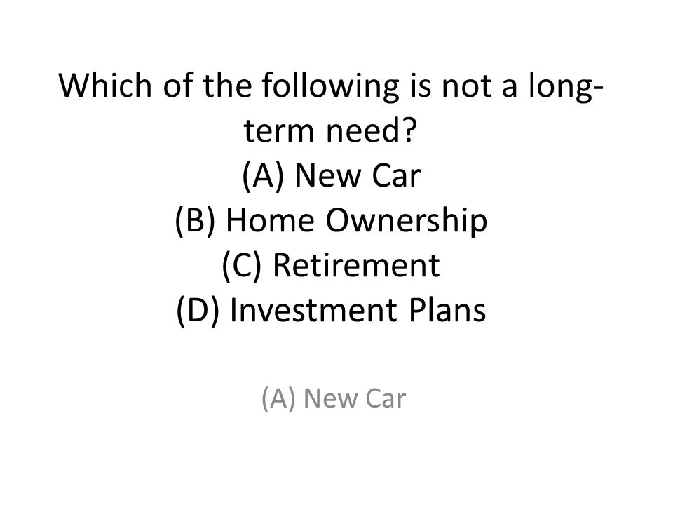 Which of the following is not a long-term need