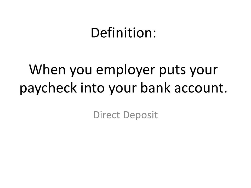 Definition: When you employer puts your paycheck into your bank account.