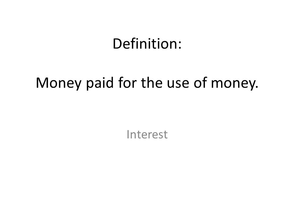 Definition: Money paid for the use of money.