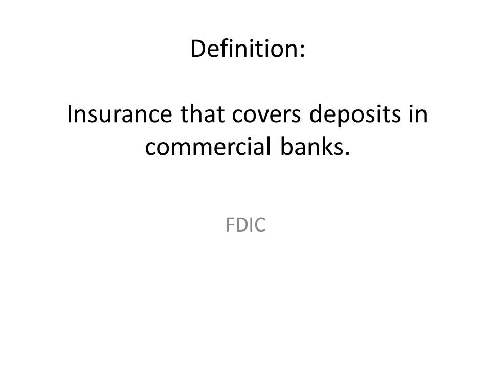 Definition: Insurance that covers deposits in commercial banks.
