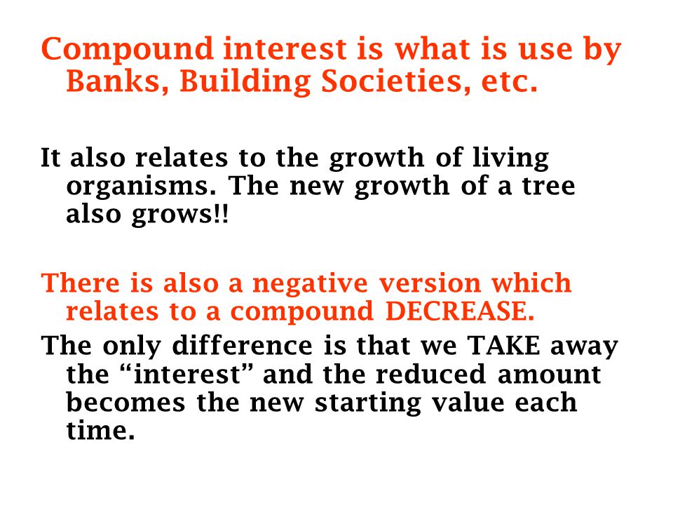 Compound interest is what is use by Banks, Building Societies, etc.