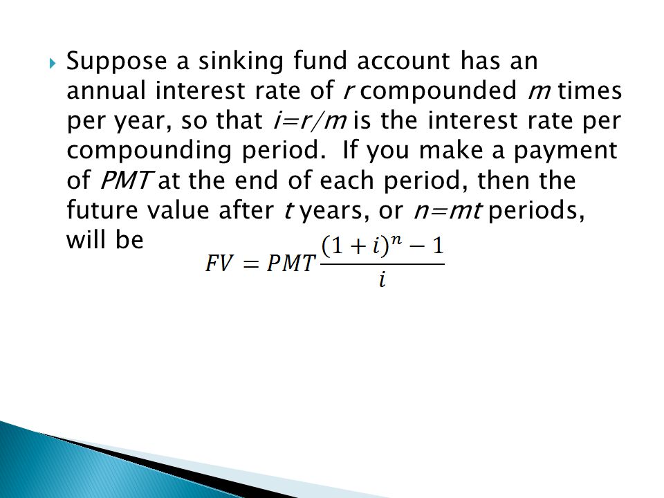 Suppose a sinking fund account has an annual interest rate of r compounded m times per year, so that i=r/m is the interest rate per compounding period.