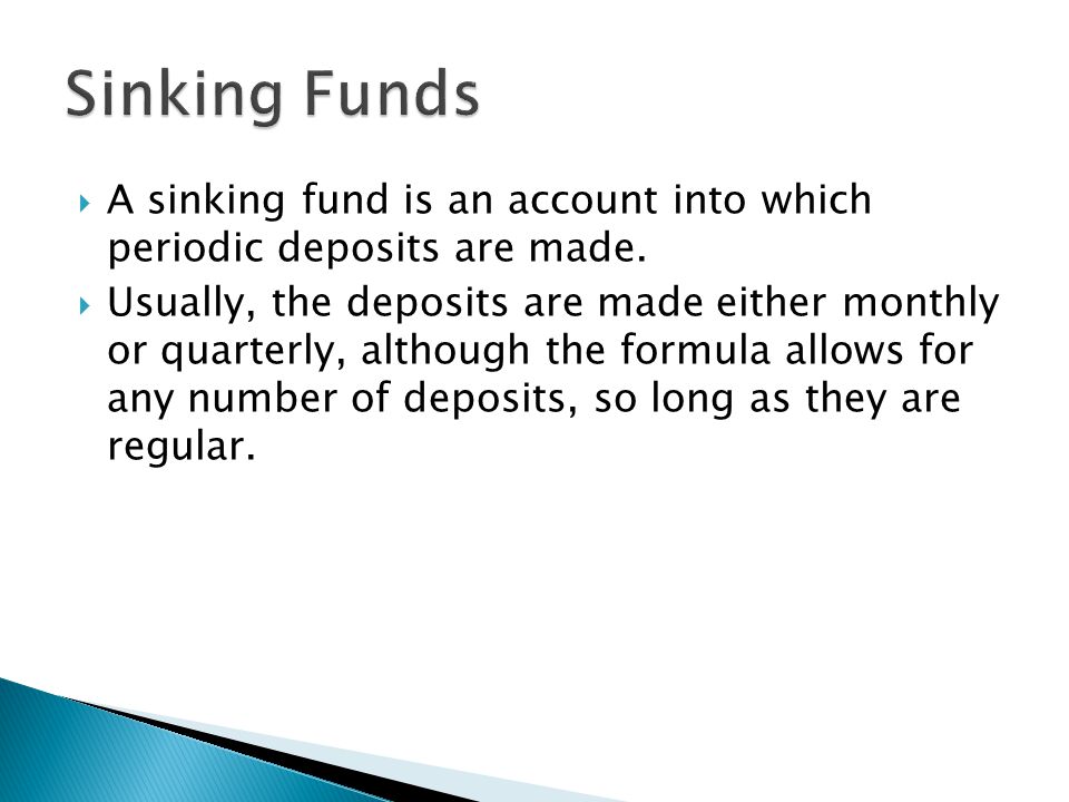 Sinking Funds A sinking fund is an account into which periodic deposits are made.