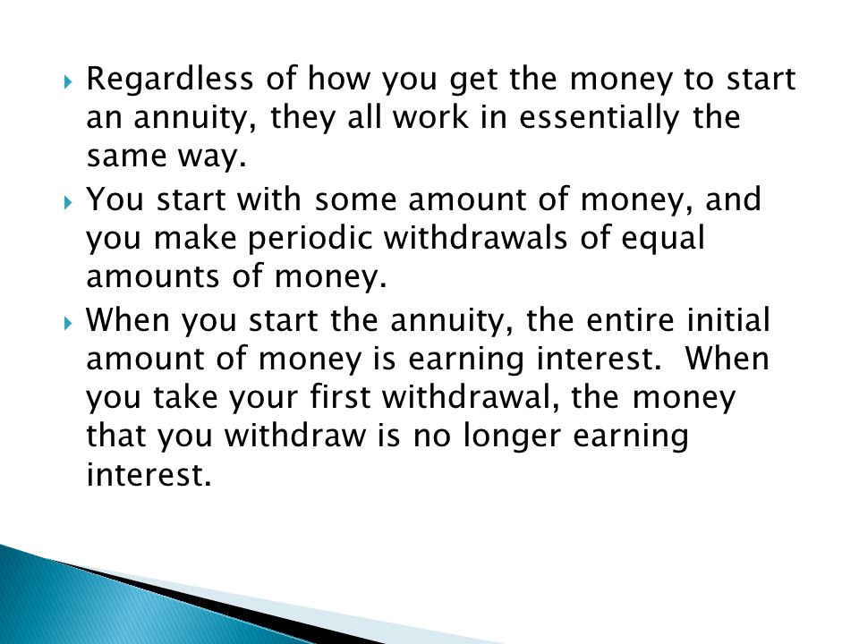 Regardless of how you get the money to start an annuity, they all work in essentially the same way.