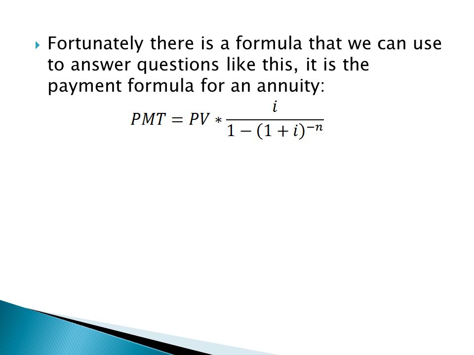 Fortunately there is a formula that we can use to answer questions like this, it is the payment formula for an annuity: