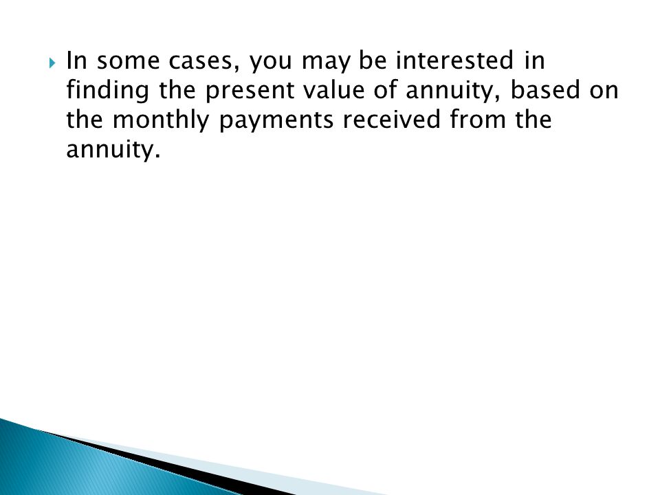 In some cases, you may be interested in finding the present value of annuity, based on the monthly payments received from the annuity.