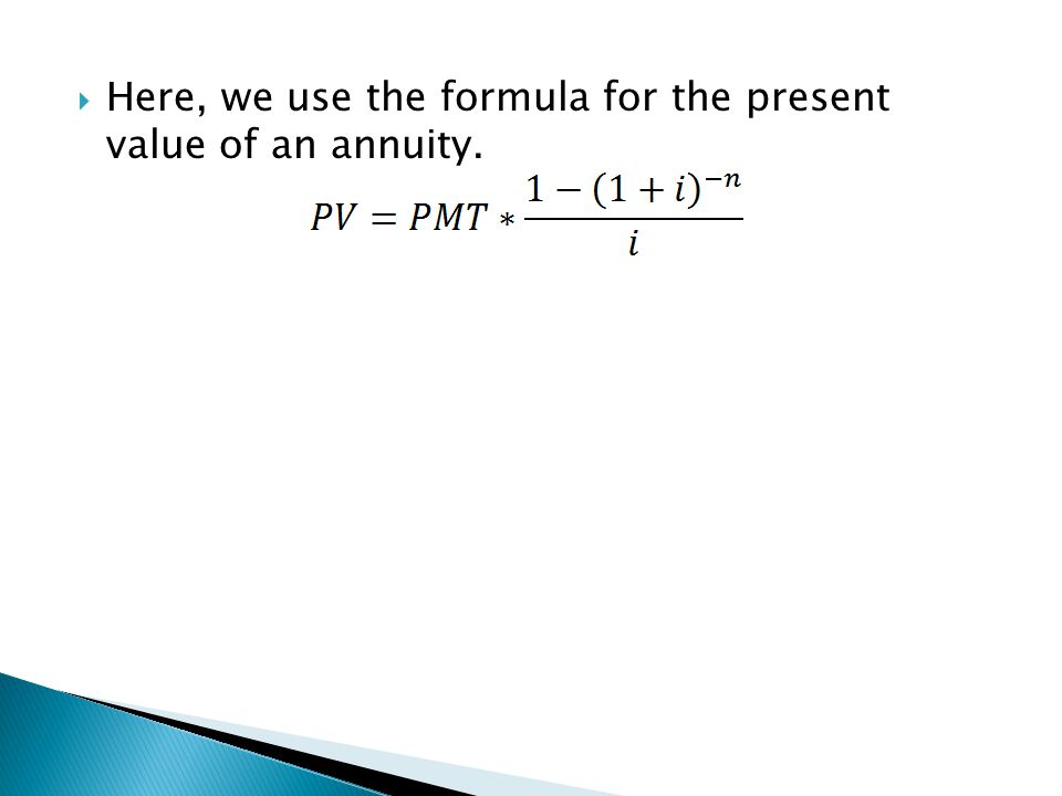 Here, we use the formula for the present value of an annuity.