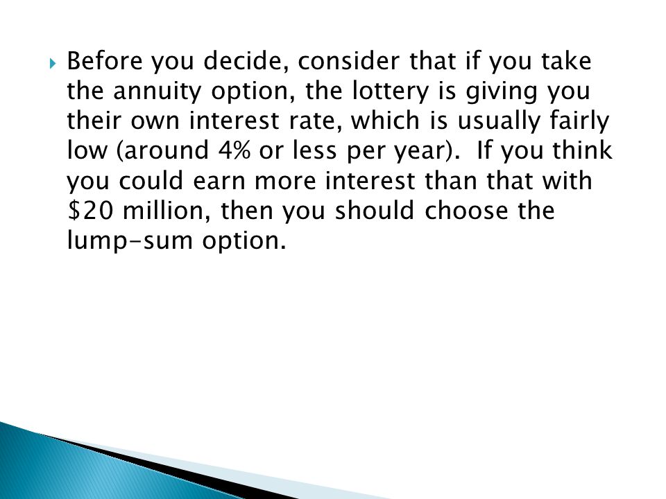Before you decide, consider that if you take the annuity option, the lottery is giving you their own interest rate, which is usually fairly low (around 4% or less per year).