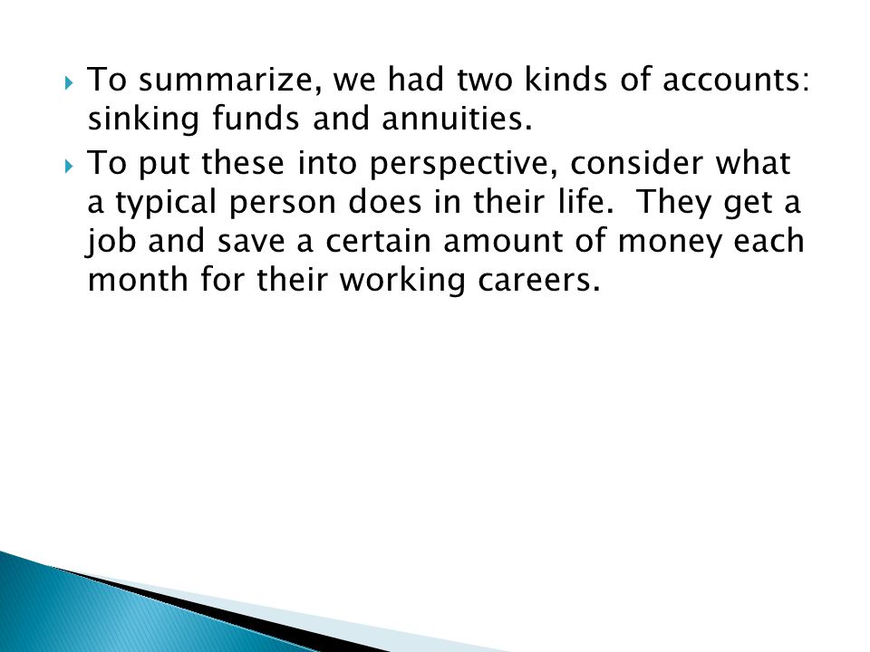 To summarize, we had two kinds of accounts: sinking funds and annuities.