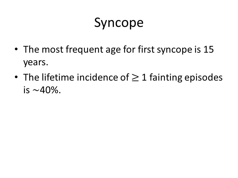Syncope The most frequent age for first syncope is 15 years.