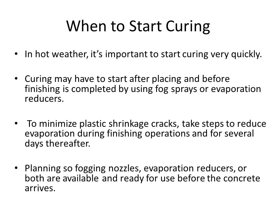 When to Start Curing In hot weather, it’s important to start curing very quickly.