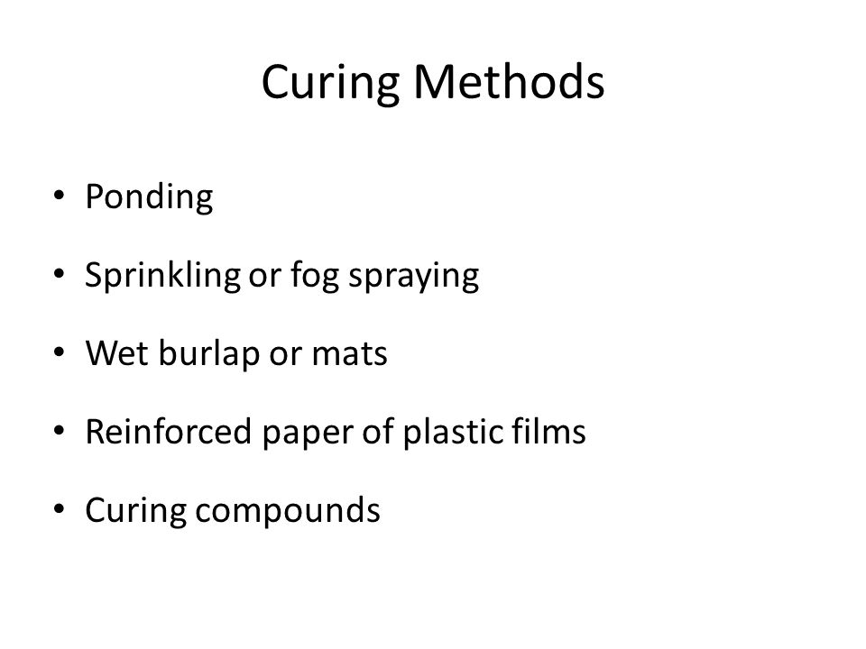 Curing Methods Ponding Sprinkling or fog spraying Wet burlap or mats