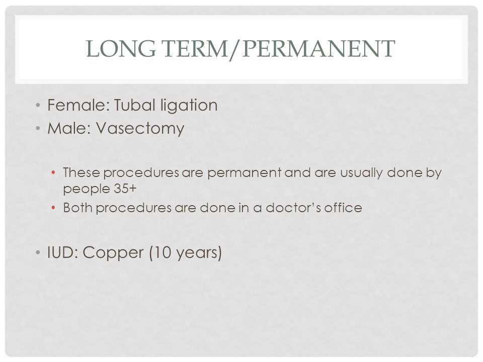Long Term/Permanent Female: Tubal ligation Male: Vasectomy