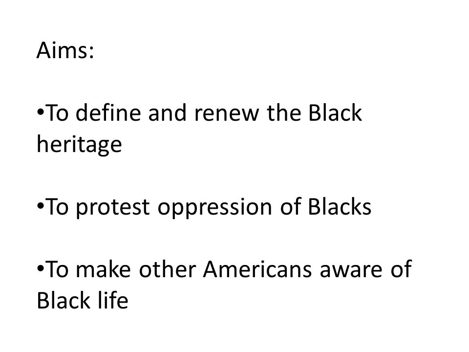 Aims: To define and renew the Black heritage. To protest oppression of Blacks.
