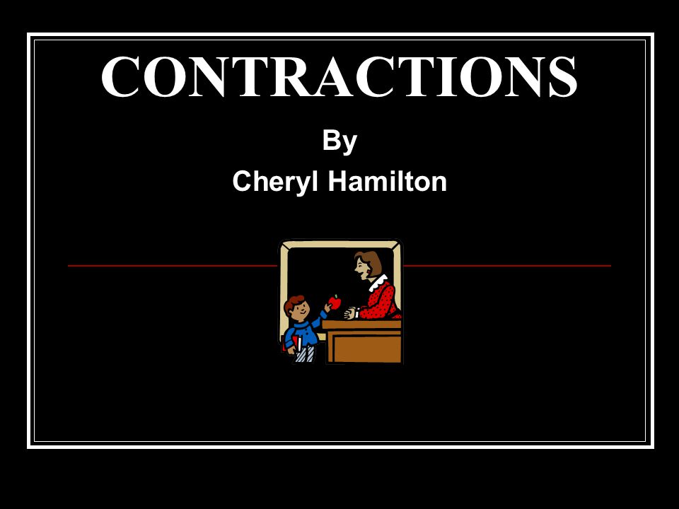 CONTRACTIONS By Cheryl Hamilton
