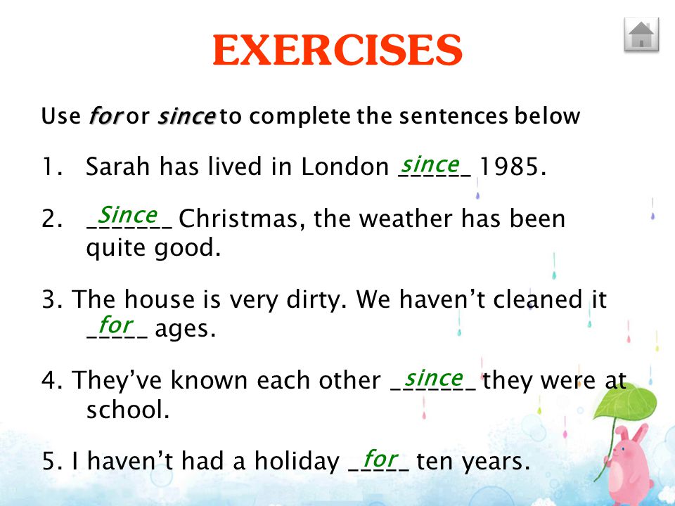EXERCISES Sarah has lived in London ______ 1985.