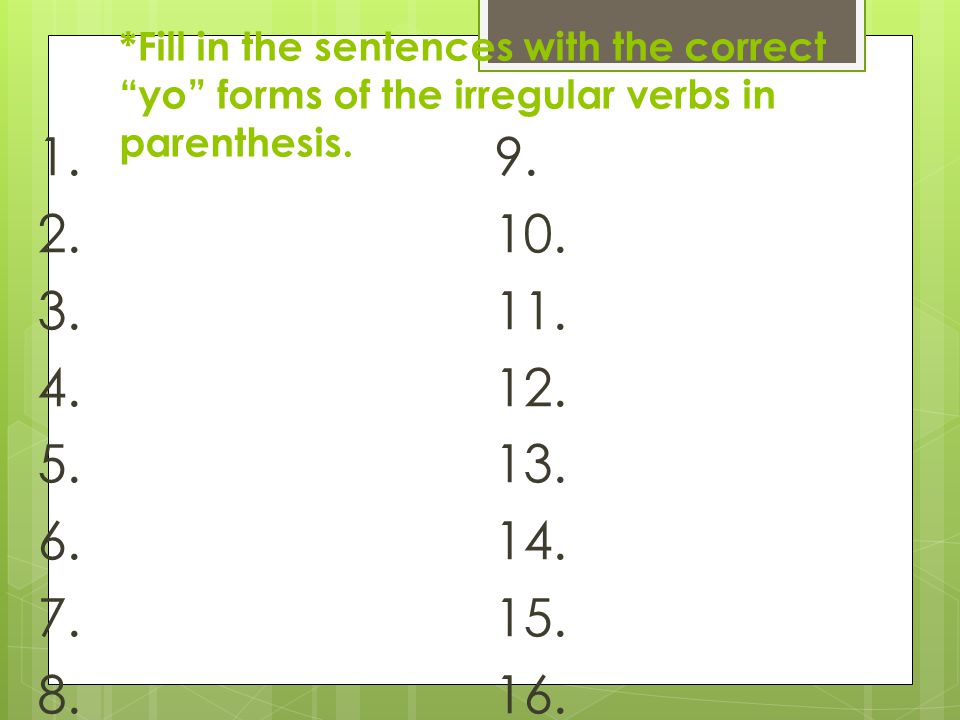 *Fill in the sentences with the correct yo forms of the irregular verbs in parenthesis.