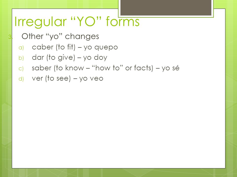 Irregular YO forms Other yo changes caber (to fit) – yo quepo