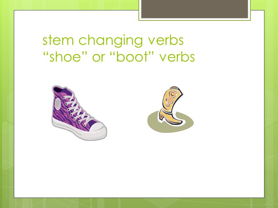 stem changing verbs shoe or boot verbs