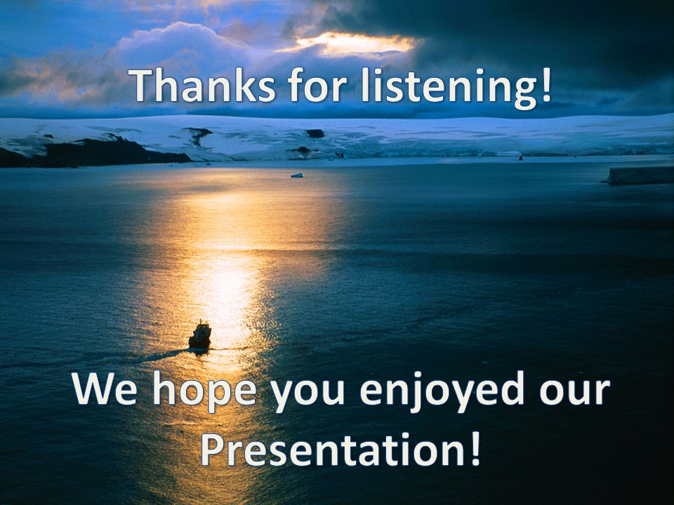 Thanks for listening! We hope you enjoyed our Presentation!