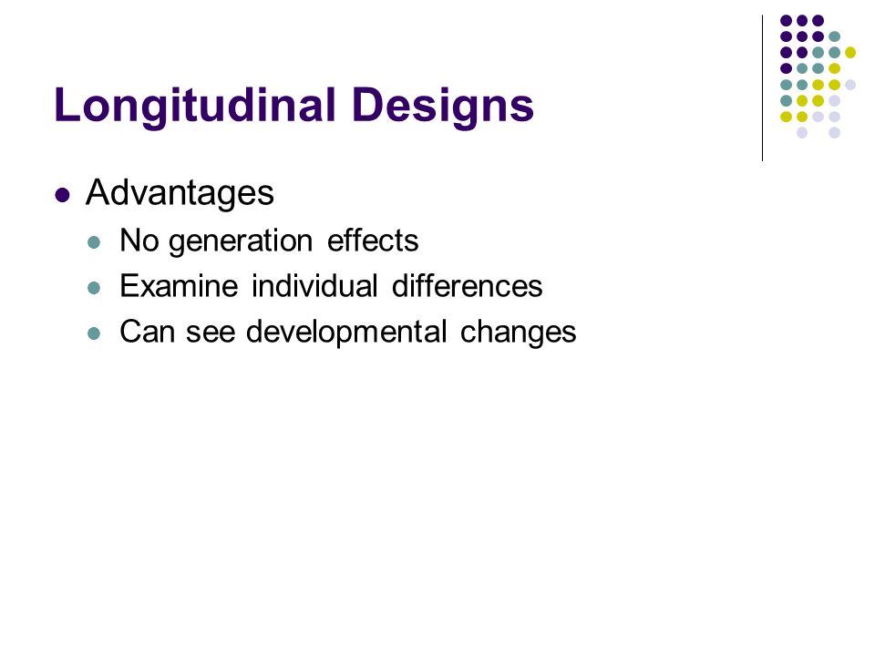Longitudinal Designs Advantages No generation effects