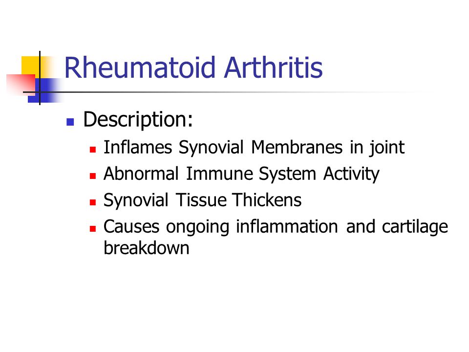 Rheumatoid Arthritis Description: Inflames Synovial Membranes in joint