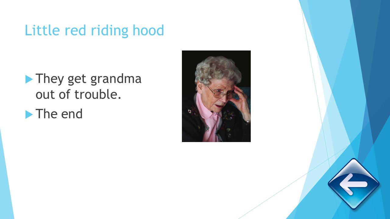 Little red riding hood They get grandma out of trouble. The end
