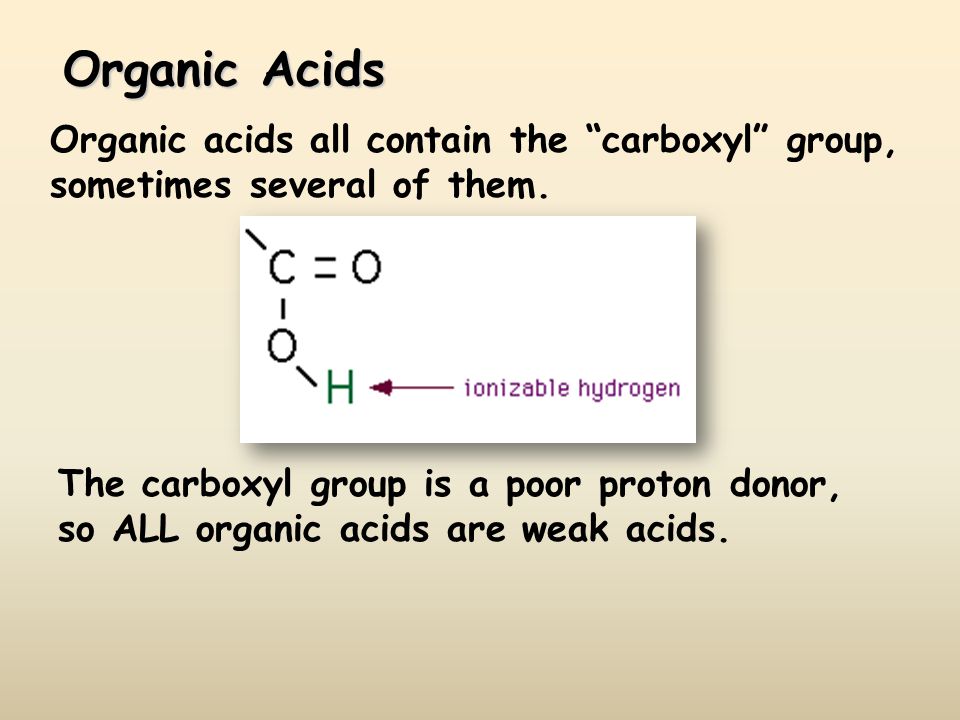 Organic Acids Organic acids all contain the carboxyl group, sometimes several of them.