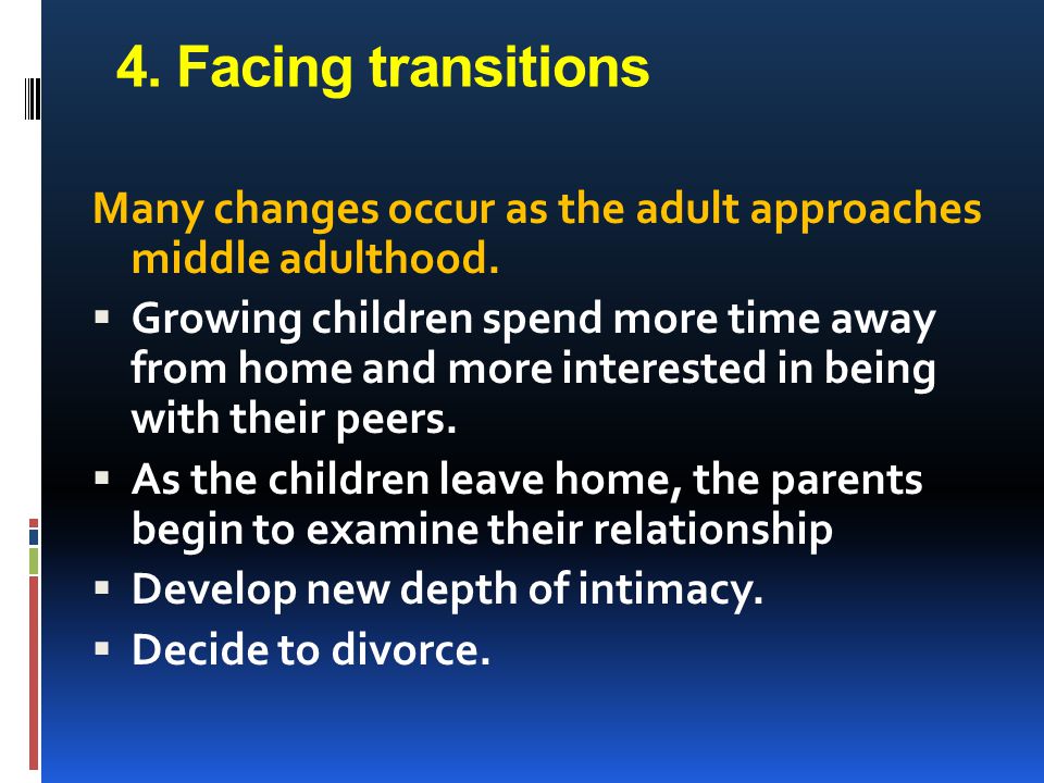 4. Facing transitions Many changes occur as the adult approaches middle adulthood.